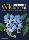 Wild Berries & Fruits Field Guide of Minnesota, Wisconsin & Michigan: 2nd edition