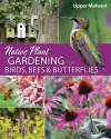 Native Plant Gardening for Birds, Bees, and Butterflies